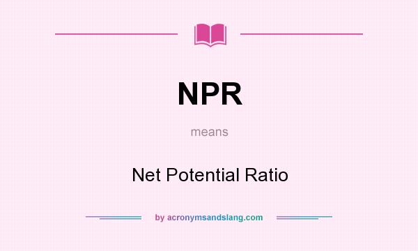 What does NPR mean? It stands for Net Potential Ratio