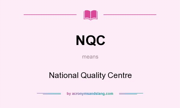 What does NQC mean? It stands for National Quality Centre