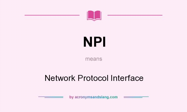 What does NPI mean? It stands for Network Protocol Interface