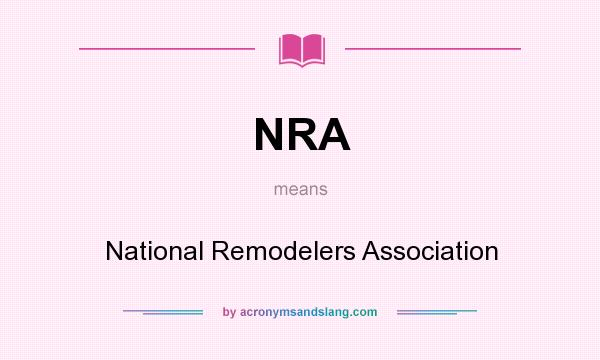 What does NRA mean? It stands for National Remodelers Association