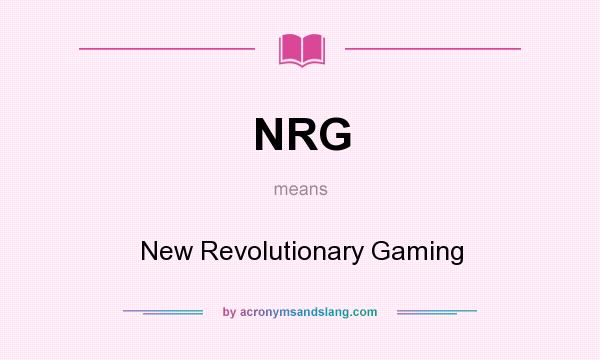 What does NRG mean? It stands for New Revolutionary Gaming