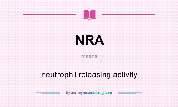 What does NRA mean? It stands for neutrophil releasing activity