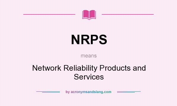 What does NRPS mean? It stands for Network Reliability Products and Services