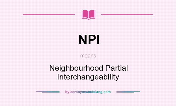 What does NPI mean? It stands for Neighbourhood Partial Interchangeability