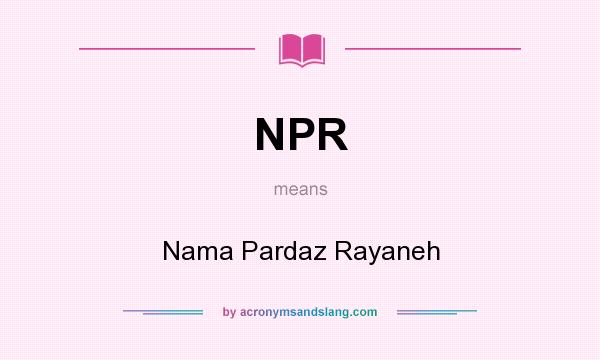 What does NPR mean? It stands for Nama Pardaz Rayaneh