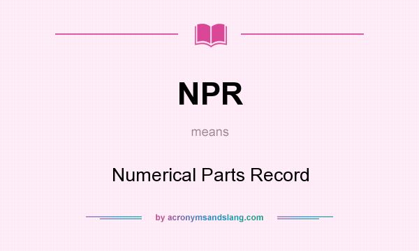 What does NPR mean? It stands for Numerical Parts Record
