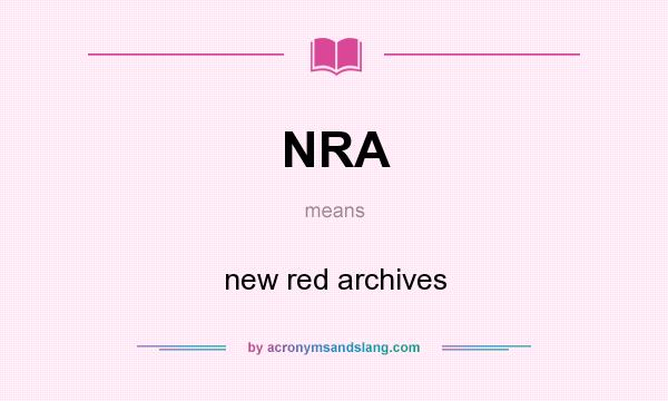 What does NRA mean? It stands for new red archives