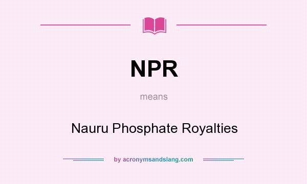 What does NPR mean? It stands for Nauru Phosphate Royalties
