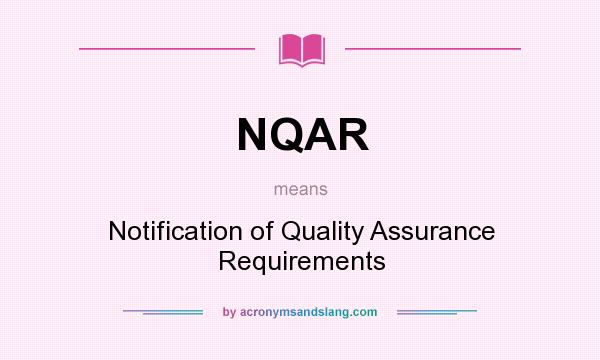 What does NQAR mean? It stands for Notification of Quality Assurance Requirements