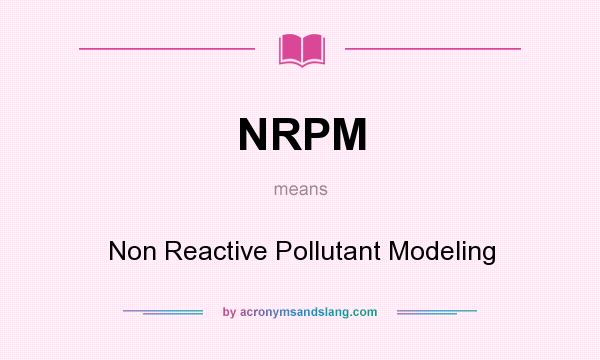 What does NRPM mean? It stands for Non Reactive Pollutant Modeling