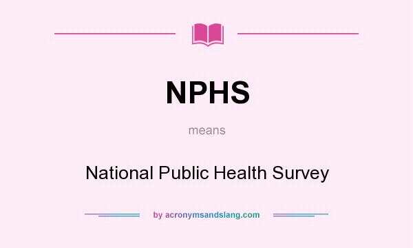 What does NPHS mean? It stands for National Public Health Survey