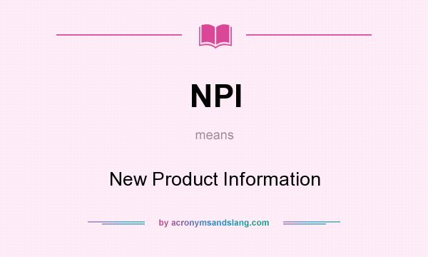 What does NPI mean? It stands for New Product Information
