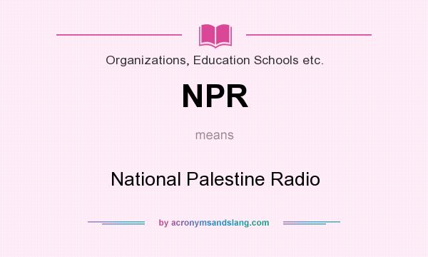 What does NPR mean? It stands for National Palestine Radio