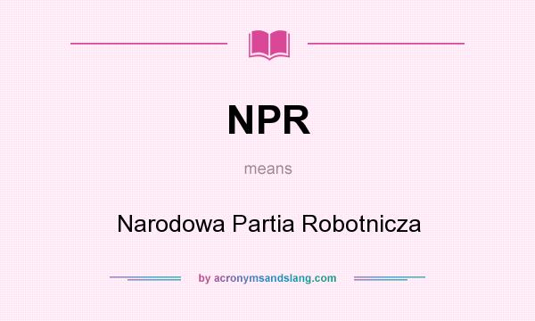 What does NPR mean? It stands for Narodowa Partia Robotnicza