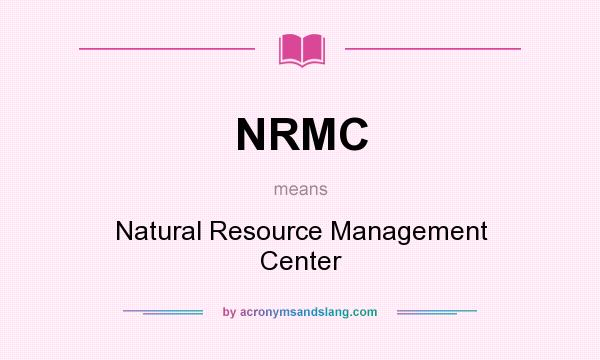 What does NRMC mean? It stands for Natural Resource Management Center