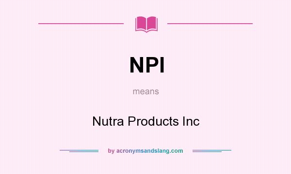 What does NPI mean? It stands for Nutra Products Inc