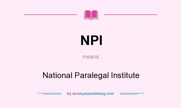 What does NPI mean? It stands for National Paralegal Institute