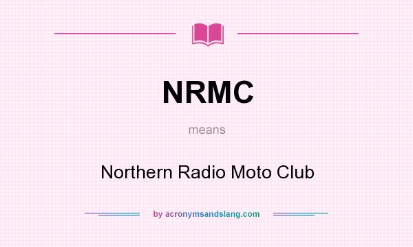 What does NRMC mean? It stands for Northern Radio Moto Club