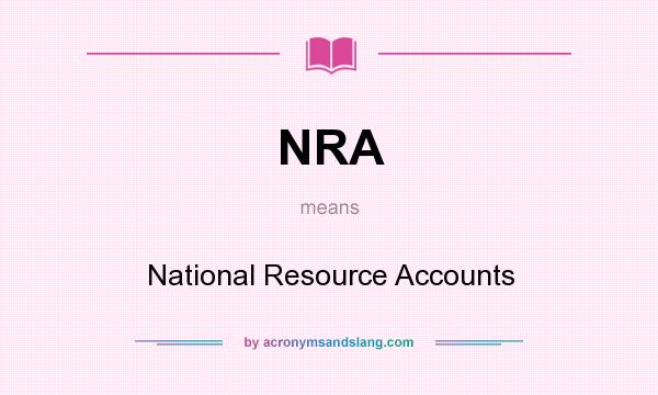 What does NRA mean? It stands for National Resource Accounts