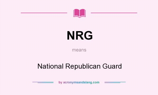 What does NRG mean? It stands for National Republican Guard