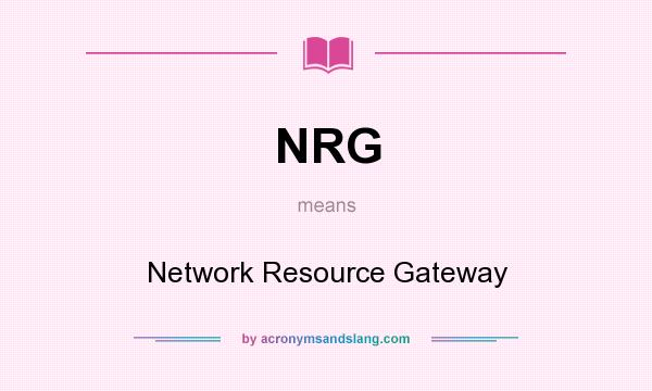 What does NRG mean? It stands for Network Resource Gateway