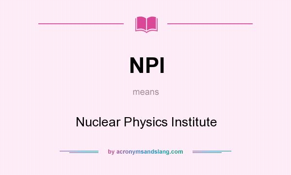 What does NPI mean? It stands for Nuclear Physics Institute