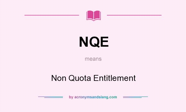 What does NQE mean? It stands for Non Quota Entitlement