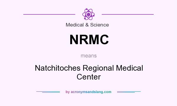 What does NRMC mean? It stands for Natchitoches Regional Medical Center