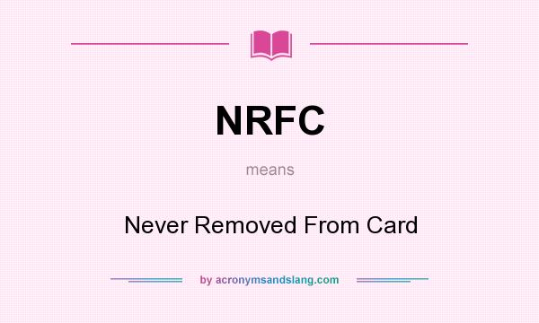 What does NRFC mean? It stands for Never Removed From Card