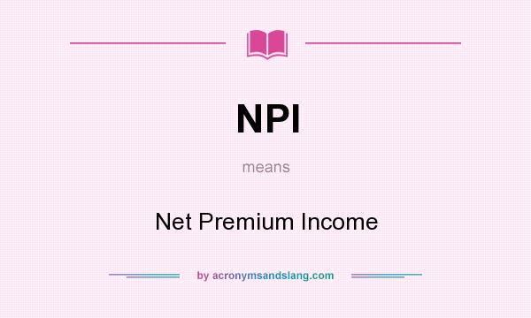 What does NPI mean? It stands for Net Premium Income