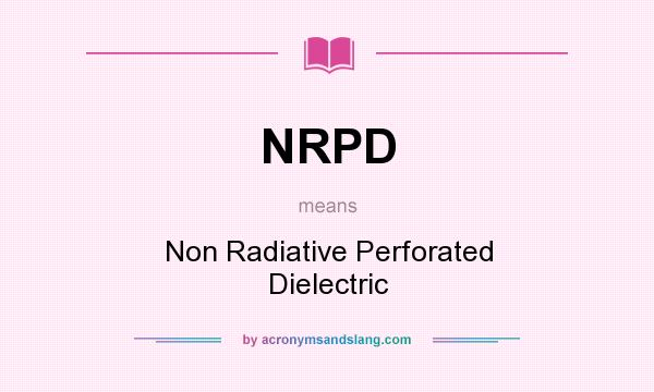 What does NRPD mean? It stands for Non Radiative Perforated Dielectric