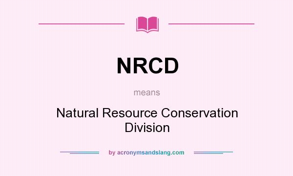 What does NRCD mean? It stands for Natural Resource Conservation Division