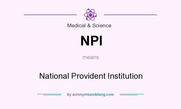 What does NPI mean? It stands for National Provident Institution