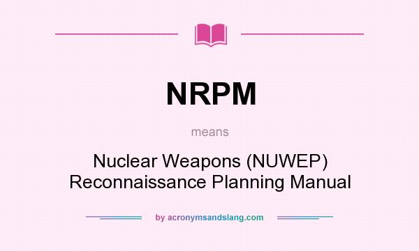 What does NRPM mean? It stands for Nuclear Weapons (NUWEP) Reconnaissance Planning Manual