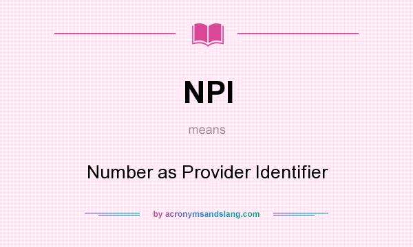 What does NPI mean? It stands for Number as Provider Identifier