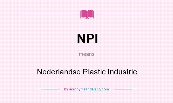 What does NPI mean? It stands for Nederlandse Plastic Industrie