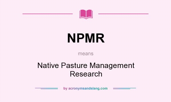 What does NPMR mean? It stands for Native Pasture Management Research