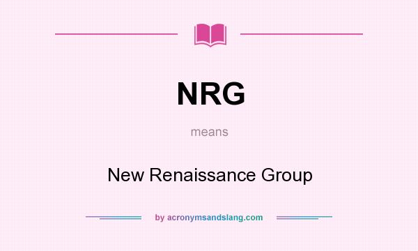 What does NRG mean? It stands for New Renaissance Group