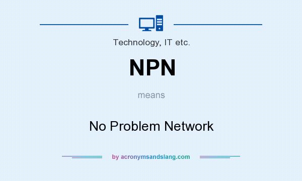 What does NPN mean? It stands for No Problem Network