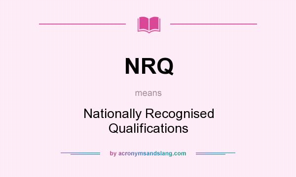 What does NRQ mean? It stands for Nationally Recognised Qualifications