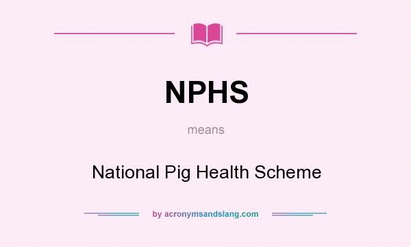 What does NPHS mean? It stands for National Pig Health Scheme