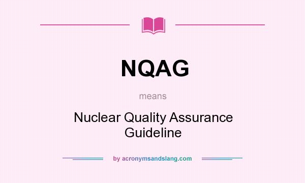 What does NQAG mean? It stands for Nuclear Quality Assurance Guideline