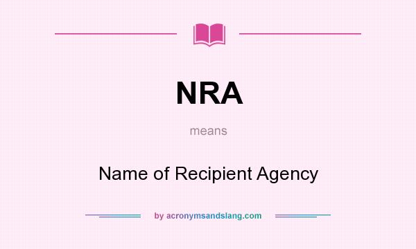 What does NRA mean? It stands for Name of Recipient Agency