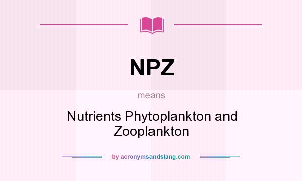 What does NPZ mean? It stands for Nutrients Phytoplankton and Zooplankton