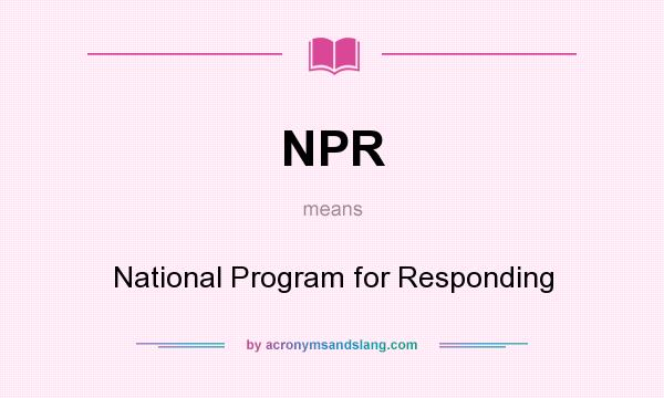 What does NPR mean? It stands for National Program for Responding