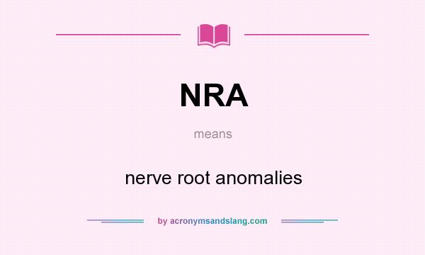 What does NRA mean? It stands for nerve root anomalies