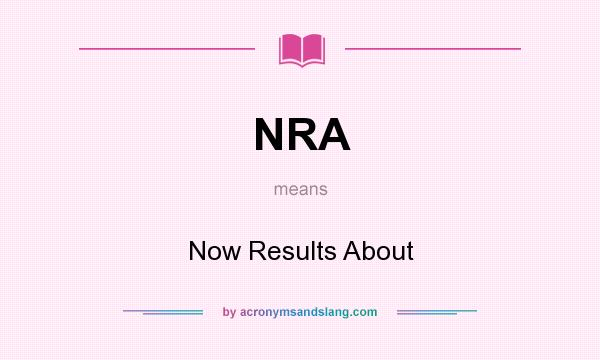 What does NRA mean? It stands for Now Results About