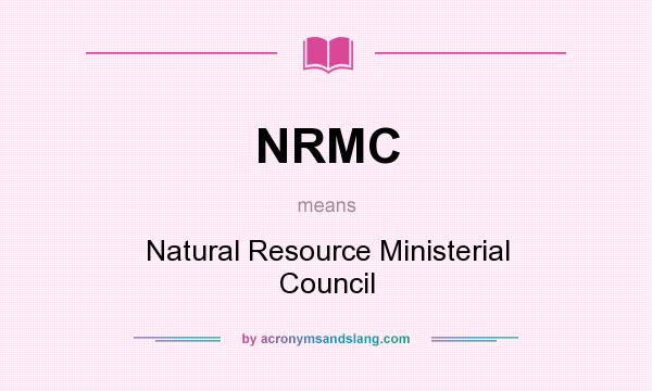 What does NRMC mean? It stands for Natural Resource Ministerial Council