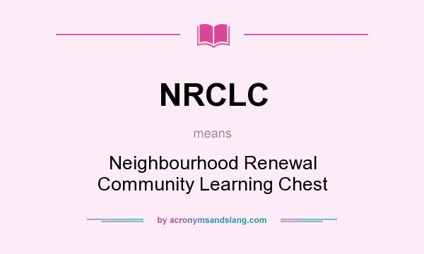 What does NRCLC mean? It stands for Neighbourhood Renewal Community Learning Chest