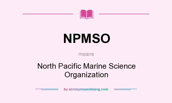 What does NPMSO mean? It stands for North Pacific Marine Science Organization